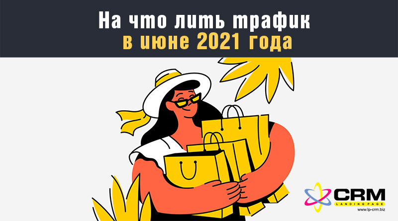 На что лить трафик в июне 2021 года